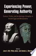 Experiencing Power, Generating Authority : : Cosmos, Politics, and the Ideology of Kingship in Ancient Egypt and Mesopotamia /