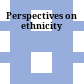 Perspectives on ethnicity