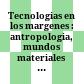 Tecnologias en los margenes : : antropologia, mundos materiales y tecnicas en America Latina /