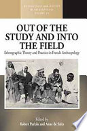 Out of the Study and Into the Field : : Ethnographic Theory and Practice in French Anthropology /