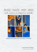 Passionate histories : : myth, memory and Indigenous Australia /