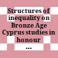 Structures of inequality on Bronze Age Cyprus : studies in honour of Alison K. South
