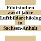 Pilotstudien : zwölf Jahre Luftbildarchäologie in Sachsen-Anhalt