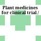 Plant medicines for clinical trial /