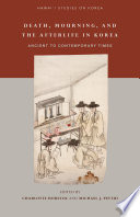 Death, Mourning, and the Afterlife in Korea : : Ancient to Contemporary Times /