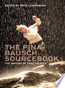 The Pina Bausch sourcebook : the making of Tanztheater /