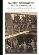 Waiting territories in the Americas : : life in the intervals of migration and urban transit /