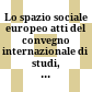 Lo spazio sociale europeo : atti del convegno internazionale di studi, Fiesole (Fi), 10-11 ottobre 2003 /