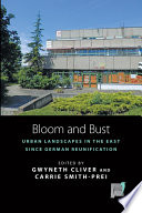 Bloom and Bust : : Urban Landscapes in the East since German Reunification /