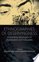Ethnographies of Deservingness : : Unpacking Ideologies of Distribution and Inequality /