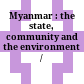 Myanmar : : the state, community and the environment /