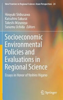 Socioeconomic environmental policies and evaluations in regional science : : essays in honor of Yoshiro Higano /