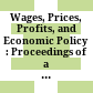 Wages, Prices, Profits, and Economic Policy : : Proceedings of a Conference held by the Centre for Industrial Relations, University of Toronto, 1967 /