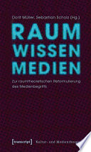 Raum Wissen Medien : : Zur raumtheoretischen Reformulierung des Medienbegriffs /