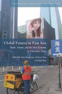 Global futures in East Asia : youth, nation, and the new economy in uncertain times /