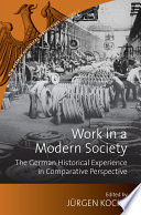 Work in a Modern Society : : The German Historical Experience in Comparative Perspective /