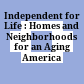 Independent for Life : : Homes and Neighborhoods for an Aging America /