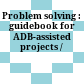 Problem solving : : guidebook for ADB-assisted projects /