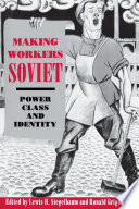 Making Workers Soviet : : Power, Class, and Identity /