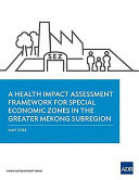 A health impact assessment framework for special economic zones in the greater Mekong subregion : : May 2018 /
