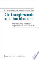 Die Energiewende und ihre Modelle : : Was uns Energieszenarien sagen können - und was nicht /