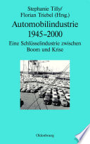 Automobilindustrie 1945-2000 : : Eine Schlüsselindustrie zwischen Boom und Krise /