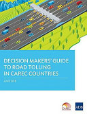 Decision makers' guide to road tolling in CAREC countries : : June 2018 /