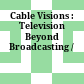 Cable Visions : : Television Beyond Broadcasting /
