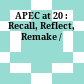 APEC at 20 : : Recall, Reflect, Remake /