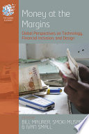 Money at the Margins : : Global Perspectives on Technology, Financial Inclusion, and Design /