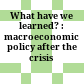 What have we learned? : : macroeconomic policy after the crisis /