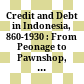 Credit and Debt in Indonesia, 860-1930 : : From Peonage to Pawnshop, from Kongsi to Cooperative /