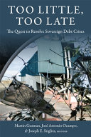 Too little, too late : : the quest to resolve sovereign debt crises /