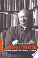 Robert K. Merton : sociology of science and sociology as science /