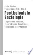 Postkoloniale Soziologie : : Empirische Befunde, theoretische Anschlüsse, politische Intervention /