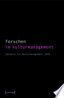 Forschen im Kulturmanagement : : Jahrbuch für Kulturmanagement 2009 (hg. im Auftrag des Fachverbandes für Kulturmanagement) /