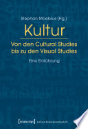 Kultur. Von den Cultural Studies bis zu den Visual Studies : : Eine Einführung /