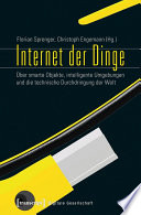 Internet der Dinge : : Über smarte Objekte, intelligente Umgebungen und die technische Durchdringung der Welt /