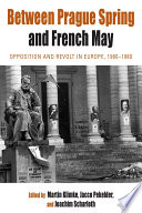 Between Prague Spring and French May : : Opposition and Revolt in Europe, 1960-1980 /