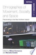 Ethnographies of Movement, Sociality and Space : : Place-Making in the New Northern Ireland /