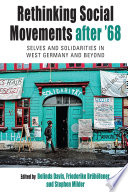 Rethinking Social Movements after '68 : : Selves and Solidarities in West Germany and Beyond /