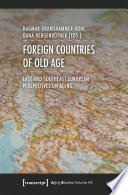 Foreign Countries of Old Age : : East and Southeast European Perspectives on Aging /