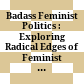 Badass Feminist Politics : : Exploring Radical Edges of Feminist Theory, Communication, and Activism /