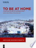 To be at Home : : House, Work, and Self in the Modern World /