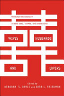 Wives, husbands, and lovers : : marriage and sexuality in Hong Kong, Taiwan, and urban China /