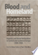 Blood and Homeland : : Eugenics and Racial Nationalism in Central and Southeast Europe, 1900-1940 /