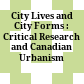 City Lives and City Forms : : Critical Research and Canadian Urbanism /