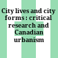 City lives and city forms : : critical research and Canadian urbanism /