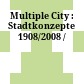 Multiple City : : Stadtkonzepte 1908/2008 /