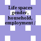 Life spaces : gender, household, employment /